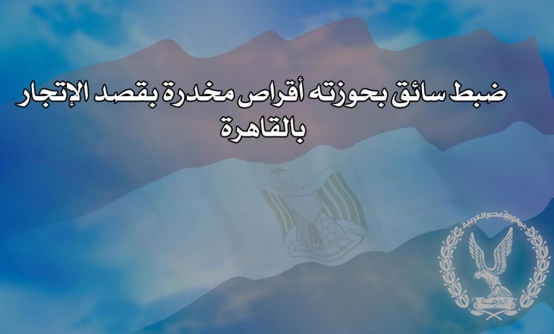 Photo of ضبط سائق بحوزته أقراص مخدرة بقصد الإتجار بالقاهرة
