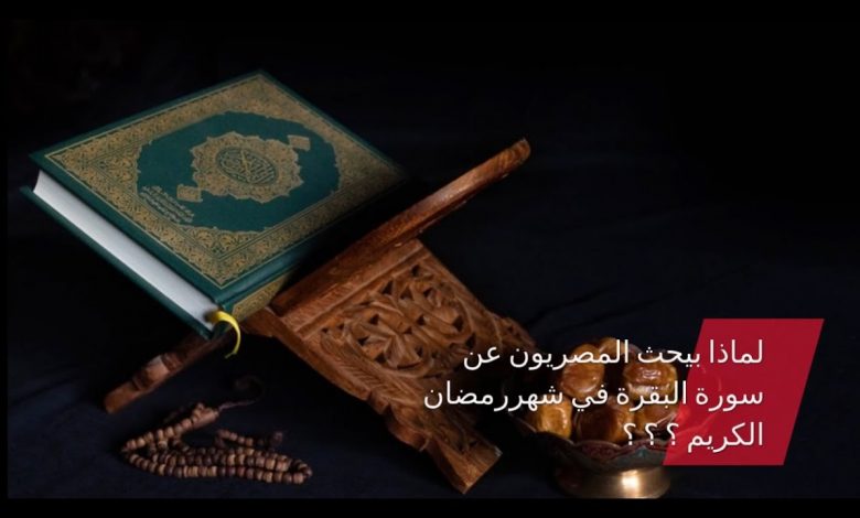 Photo of في أول أيام رمضان… لماذا يبحث المصريون عن سورة البقرة
